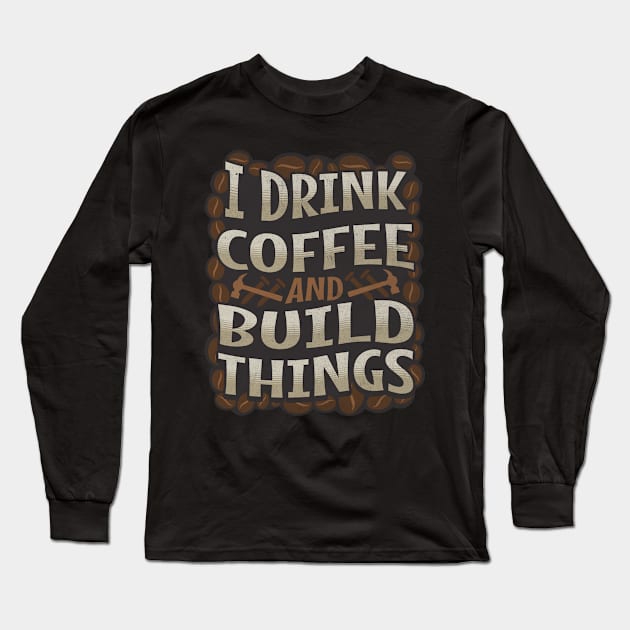 I Drink Coffee and Build Things Long Sleeve T-Shirt by BankaiChu